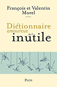 le dictionnaire amoureux de l'inutile françois morel